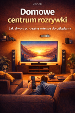 ebook - Domowe centrum rozrywki – jak stworzyć idealne miejsce do oglądania